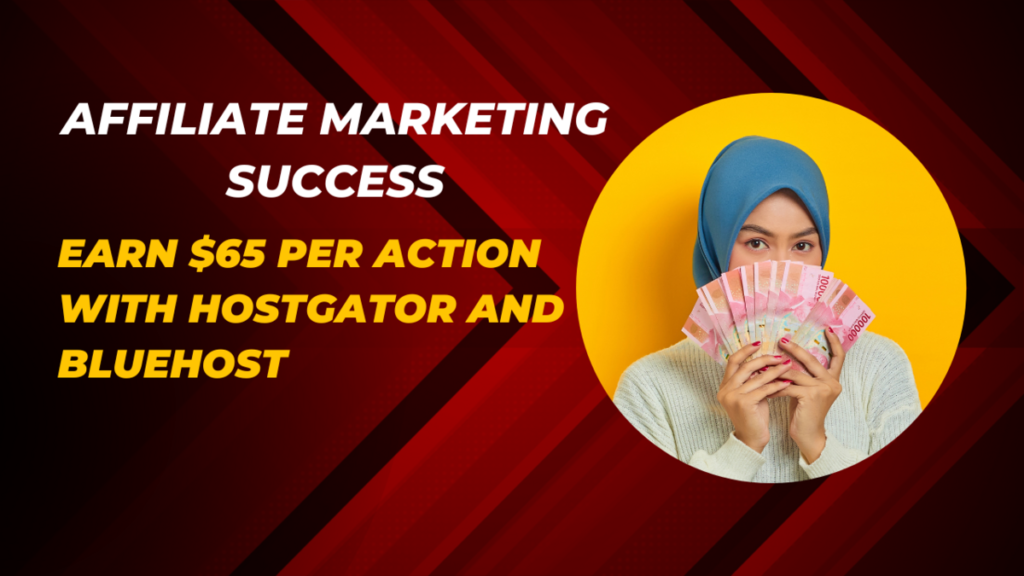 Affiliate Marketing Success Earn $65 per Action with HostGator and Bluehost