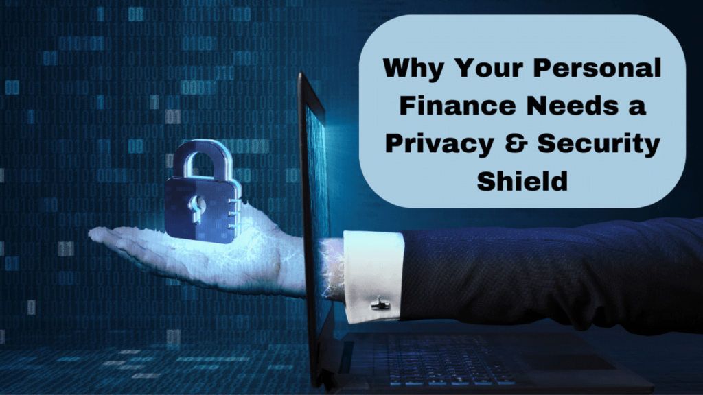 Why Your Personal Finance Needs a Privacy & Security Shield
