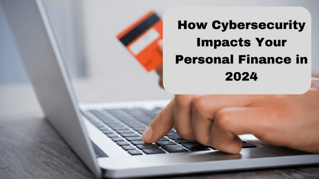 How Cybersecurity Impacts Your Personal Finance in 2024
