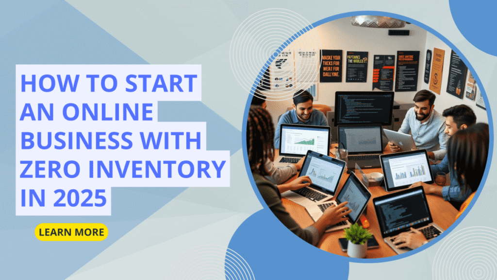 How to Start an Online Business with Zero Inventory in 2025